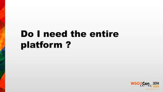 Do I need the entire 
platform ? 
 