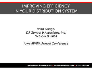 EFFICIENT PUMP SYSTEMS
Brian Gongol
DJ Gongol & Associates, Inc.
September 15, 2015
Iowa AWWA Fall Short Course
DMACC / Ankeny, Iowa
 