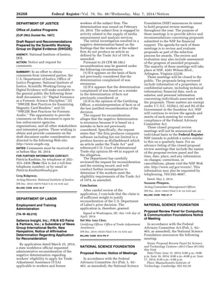 26268 Federal Register / Vol. 79, No. 88 / Wednesday, May 7, 2014 / Notices
DEPARTMENT OF JUSTICE
Office of Justice Programs
[OJP (NIJ) Docket No. 1657]
Draft Report and Recommendations
Prepared by the Scientific Working
Group on Digital Evidence (SWGDE)
AGENCY: National Institute of Justice,
DOJ.
ACTION: Notice and request for
comments.
SUMMARY: In an effort to obtain
comments from interested parties, the
U.S. Department of Justice, Office of
Justice Programs, National Institute of
Justice, Scientific Working Group on
Digital Evidence will make available to
the general public the following three
draft documents: (1) ‘‘Digital Forensics
as a Forensic Science Discipline;’’ (2)
‘‘SWGDE Best Practices for Examining
Magnetic Card Readers;’’ and (3)
‘‘SWGDE Best Practices for Forensic
Audio.’’ The opportunity to provide
comments on this document is open to
law enforcement agencies,
organizations, and all other stakeholders
and interested parties. Those wishing to
obtain and provide comments on the
draft document under consideration are
directed to the following Web site:
http://www.swgde.org.
DATES: Comments must be received on
or before May 30, 2014.
FOR FURTHER INFORMATION CONTACT:
Patricia Kashtan, by telephone at 202–
353–1856 [Note: this is not a toll-free
telephone number], or by email at
Patricia.Kashtan@usdoj.gov.
Greg Ridgeway,
Acting Director, National Institute of Justice.
[FR Doc. 2014–10376 Filed 5–6–14; 8:45 am]
BILLING CODE 4410–18–P
DEPARTMENT OF LABOR
Employment and Training
Administration
[TA–W–85,019]
Salience Insight, Inc.; F/K/A KD Paine
& Partners, Inc.; a Subsidiary of News
Group International Berlin, New
Hampshire; Notice of Affirmative
Determination Regarding Application
for Reconsideration
By application dated March 25, 2014,
a state workforce official requested
administrative reconsideration of the
negative determination regarding
workers’ eligibility to apply for Trade
Adjustment Assistance (TAA)
applicable to workers and former
workers of the subject firm. The
determination was issued on February
24, 2014. The subject firm is engaged in
activity related to the supply of media
measurement and analysis services.
The initial investigation resulted in a
negative determination based on the
findings that the workers at the subject
firm do not produce an article as
defined by the Trade Act of 1974, as
amended.
Pursuant to 29 CFR 90.18(c)
reconsideration may be granted under
the following circumstances:
(1) If it appears on the basis of facts
not previously considered that the
determination complained of was
erroneous;
(2) If it appears that the determination
complained of was based on a mistake
in the determination of facts not
previously considered; or
(3) If in the opinion of the Certifying
Officer, a misinterpretation of facts or of
the law justified reconsideration of the
decision.
The request for reconsideration
alleges that the negative determination
is erroneous because it is based on a
mistake in facts not previously
considered. Specifically, the request
states that ‘‘the firm produces computer
software including but not limited to a
produce known as dlyDashboard which
an article under the Trade Act’’ and
referenced U.S. Court of International
Trade slip opinion 05–49 in support of
the allegation.
The Department has carefully
reviewed the request for reconsideration
and the existing record, and will
conduct further investigation to
determine if the workers meet the
eligibility requirements of the Trade Act
of 1974, as amended.
Conclusion
After careful review of the
application, I conclude that the claim is
of sufficient weight to justify
reconsideration of the U.S. Department
of Labor’s prior decision. The
application is, therefore, granted.
Signed at Washington, DC, this 11th day of
April, 2014.
Del Min Amy Chen,
Certifying Officer, Office of Trade Adjustment
Assistance.
[FR Doc. 2014–10255 Filed 5–6–14; 8:45 am]
BILLING CODE 4510–FN–P
NATIONAL SCIENCE FOUNDATION
Proposal Review; Notice of Meetings
In accordance with the Federal
Advisory Committee Act (Pub. L. 92–
463, as amended), the National Science
Foundation (NSF) announces its intent
to hold proposal review meetings
throughout the year. The purpose of
these meetings is to provide advice and
recommendations concerning proposals
submitted to the NSF for financial
support. The agenda for each of these
meetings is to review and evaluate
proposals as part of the selection
process for awards. The review and
evaluation may also include assessment
of the progress of awarded proposals.
The majority of these meetings will take
place at NSF, 4201 Wilson Blvd.,
Arlington, Virginia 22230.
These meetings will be closed to the
public. The proposals being reviewed
include information of a proprietary or
confidential nature, including technical
information; financial data, such as
salaries; and personal information
concerning individuals associated with
the proposals. These matters are exempt
under 5 U.S.C. 552b(c), (4) and (6) of the
Government in the Sunshine Act. NSF
will continue to review the agenda and
merits of each meeting for overall
compliance of the Federal Advisory
Committee Act.
These closed proposal review
meetings will not be announced on an
individual basis in the Federal Register.
NSF intends to publish a notice similar
to this on a quarterly basis. For an
advance listing of the closed proposal
review meetings that include the names
of the proposal review panel and the
time, date, place, and any information
on changes, corrections, or
cancellations, please visit the NSF Web
site: http://www.nsf.gov/events/. This
information may also be requested by
telephoning, 703/292–8687.
Dated: May 2, 2014.
Suzanne Plimpton,
Acting Committee Management Officer.
[FR Doc. 2014–10443 Filed 5–6–14; 8:45 am]
BILLING CODE 7555–01–P
NATIONAL SCIENCE FOUNDATION
Proposal Review Panel for Computing
& Communication Foundations Notice
of Meeting
In accordance with the Federal
Advisory Committee Act (Pub. L. 92–
463, as amended), the National Science
Foundation announces the following
meeting:
Name: Proposal Review Panel for Science
and Technology Centers—2013 Class (#1192)
Site Visit
Date/Time: June 15, 2014; 6:00 p.m.–9:00
p.m. June 16, 2014; 8:00 a.m.–8:00 p.m. June
17, 2014; 8:30 a.m.–3:00 p.m.
Place: Massachusetts Institute of
Technology, Cambridge, MA 02139
VerDate Mar<15>2010 15:11 May 06, 2014 Jkt 232001 PO 00000 Frm 00070 Fmt 4703 Sfmt 4703 E:FRFM07MYN1.SGM 07MYN1
pmangrumonDSK3VPTVN1PRODwithNOTICES
 