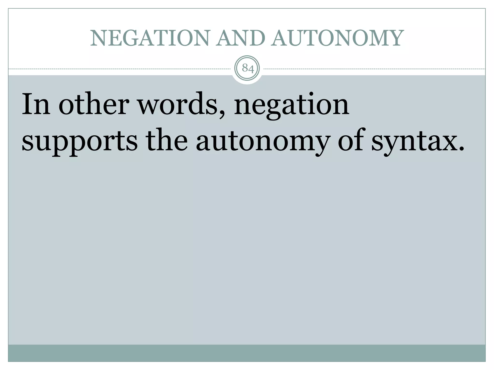 NEGATION AND AUTONOMY 
84 
In other words, negation 
supports the autonomy of syntax. 
 
