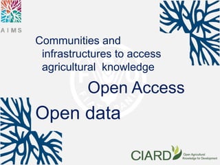 Communities and
infrastructures to access
agricultural knowledge
Open Access
Open data
 