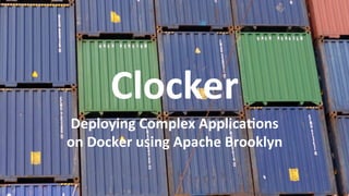 Clocker 
Deploying 
Complex 
Applica3ons 
on 
Docker 
using 
Apache 
Brooklyn 
 