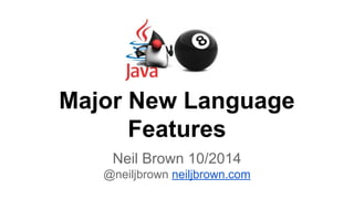 Major New Language 
Features 
Neil Brown 10/2014 
@neiljbrown neiljbrown.com 
 