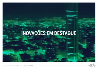 INOVAÇÕES EM DESTAQUE 
www.trendwatching.com/trends/latin-pulse PULSO LATINO 5 
 