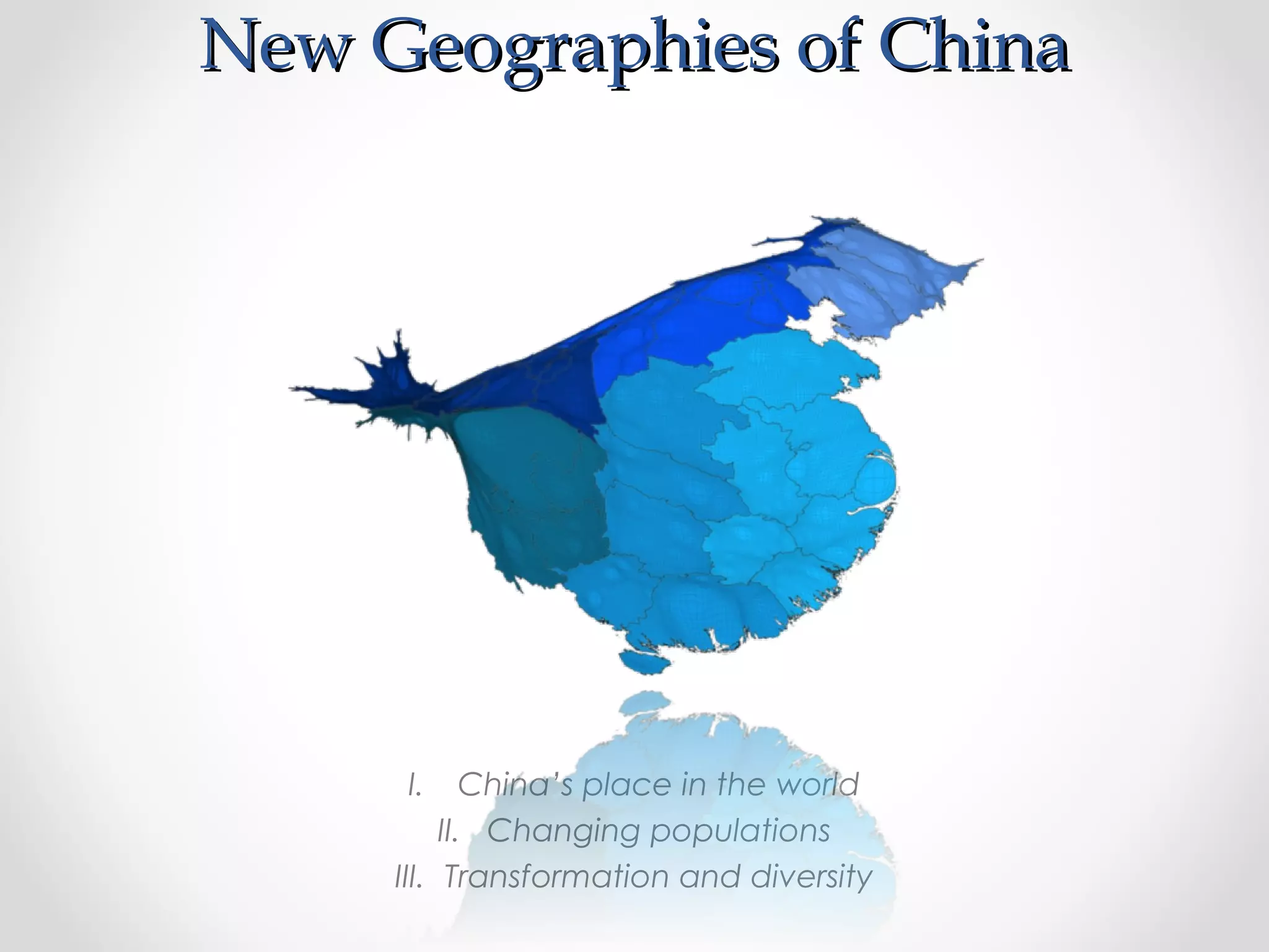 New Geographies of ChinaNew Geographies of China
I. China’s place in the world
II. Changing populations
III. Transformation and diversity
 