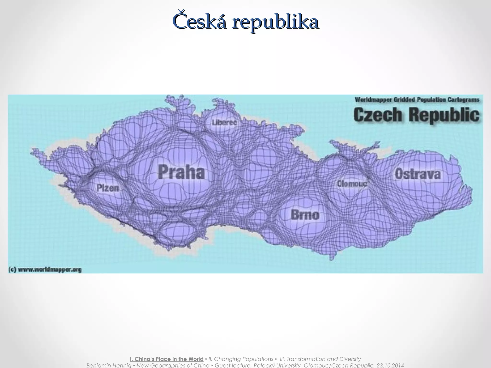 Province Population 2007Province Population 2007
I. China‘s Place in the World  II. Changing Populations  III. Transformation and Diversity
Benjamin Hennig  New Geographies of China  Guest lecture, Palacký University, Olomouc/Czech Republic, 23.10.2014
 