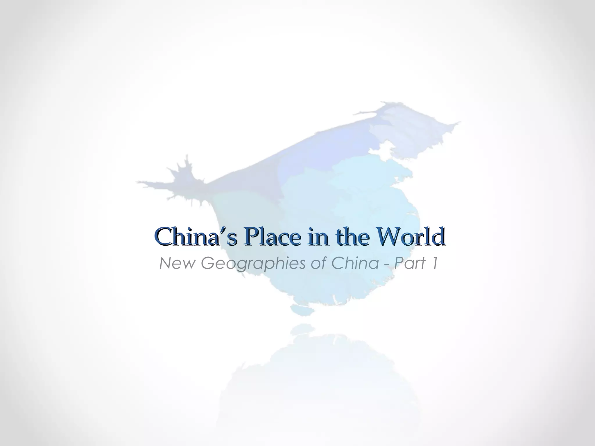 China’s Place in the WorldChina’s Place in the World
New Geographies of China - Part 1
 