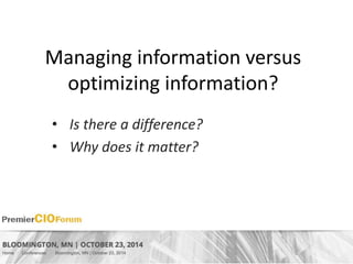 Managing information versus 
optimizing information? 
• Is there a difference? 
• Why does it matter? 
 