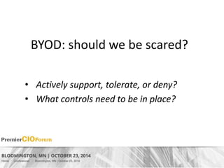 BYOD: should we be scared? 
• Actively support, tolerate, or deny? 
• What controls need to be in place? 
 