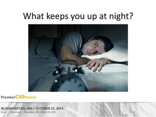 What keeps you up at night? 
 