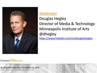 Moderator 
Douglas Hegley 
Director of Media & Technology 
Minneapolis Institute of Arts 
@dhegley 
https://www.linkedin.com/in/douglashegley 
 