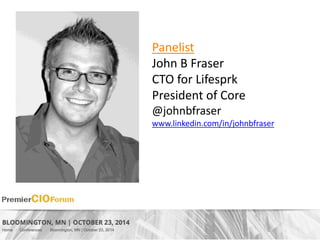 Panelist 
John B Fraser 
CTO for Lifesprk 
President of Core 
@johnbfraser 
www.linkedin.com/in/johnbfraser 
 