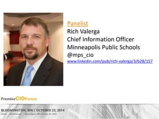 Panelist 
Rich Valerga 
Chief Information Officer 
Minneapolis Public Schools 
@mps_cio 
www.linkedin.com/pub/rich-valerga/3/b28/157 
 