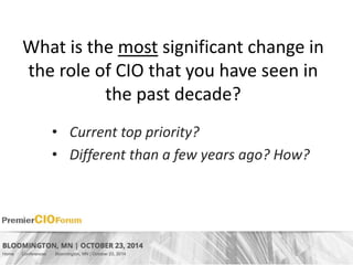 What is the most significant change in 
the role of CIO that you have seen in 
the past decade? 
• Current top priority? 
• Different than a few years ago? How? 
 