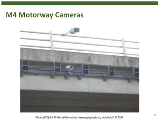 M4 Motorway Cameras
17
Photo (CC)-BY Phillip Williams http://www.geograph.org.uk/photo/1342357
 
