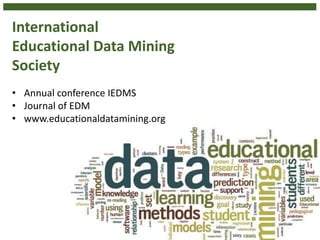 International
Educational Data Mining
Society
24
• Annual conference IEDMS
• Journal of EDM
• www.educationaldatamining.org
 