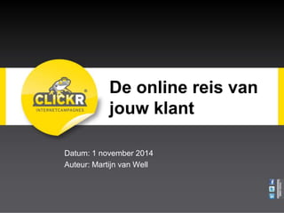De online reis van
jouw klant
Datum: 1 november 2014
Auteur: Martijn van Well
 