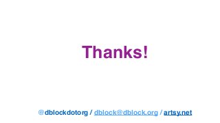Thanks! 
@dblockdotorg / dblock@dblock.org / artsy.net 
