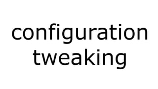 configuration 
tweaking 
 