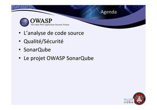 Agenda 
• L’analyse 
de 
code 
source 
• Qualité/Sécurité 
• SonarQube 
• Le 
projet 
OWASP 
SonarQube 
3 
 