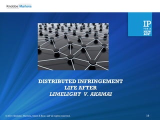 ©2012 Knobbe Martens, Olson & Bear, LLP all rights reserved. 
© 2014 Knobbe, Martens, Olson & Bear, LLP all rights reserved. 
19 
DISTRIBUTED INFRINGEMENT LIFE AFTER LIMELIGHT V. AKAMAI  
