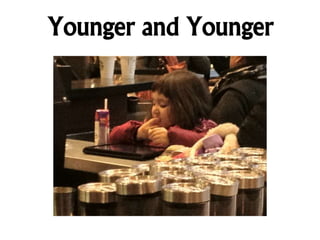 Younger and Younger 
 