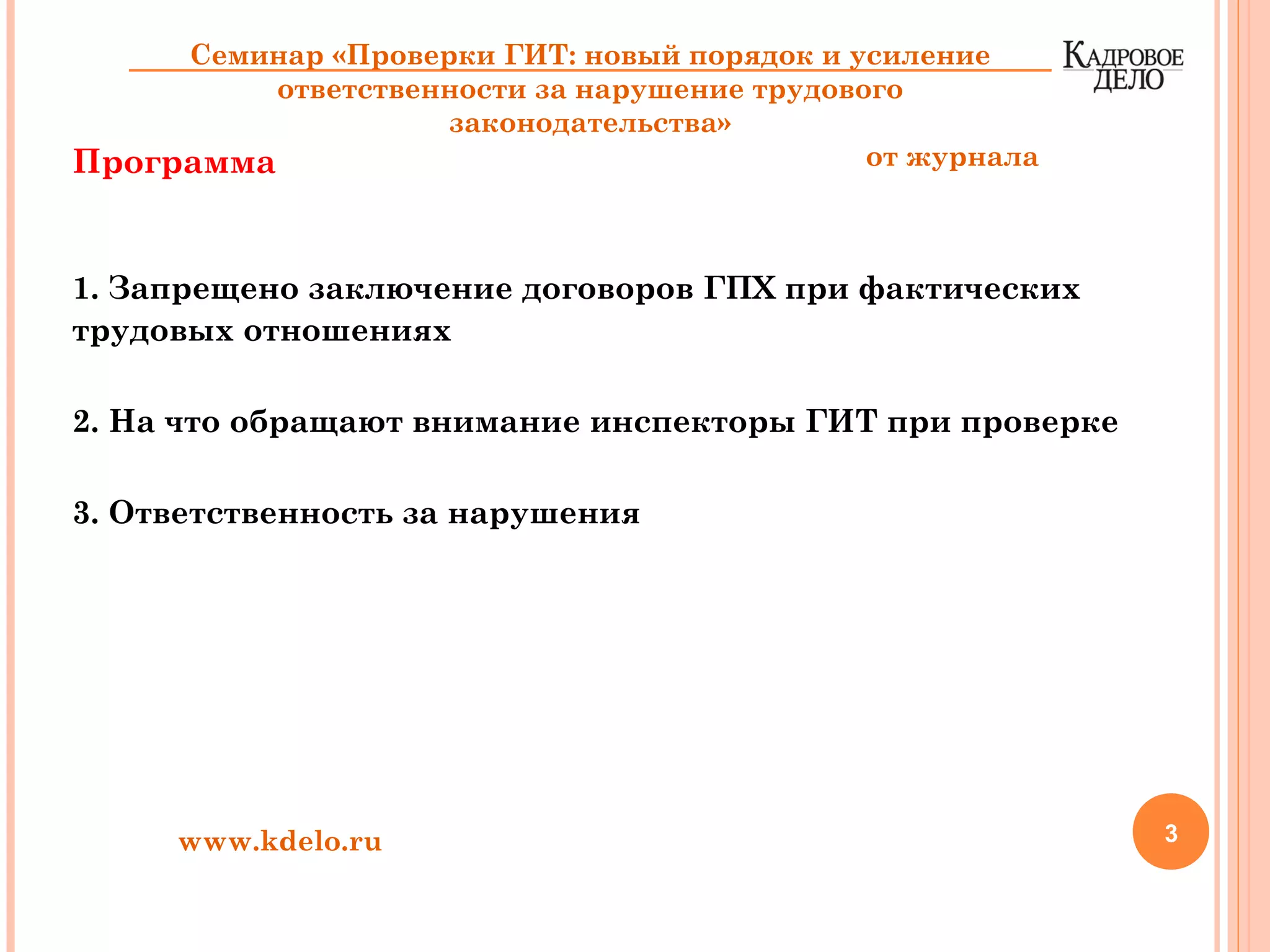 Программа
1. Запрещено заключение договоров ГПХ при фактических
трудовых отношениях
2. На что обращают внимание инспекторы ГИТ при проверке
3. Ответственность за нарушения
3www.kdelo.ru
Семинар «Проверки ГИТ: новый порядок и усиление
ответственности за нарушение трудового
законодательства»
от журнала
 