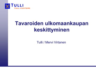 Tavaroiden ulkomaankaupan
keskittyminen
Tulli / Mervi Virtanen
 