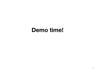 Demo time! 
21 
 