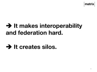 3 
è It makes interoperability 
and federation hard. 
è It creates silos. 
 