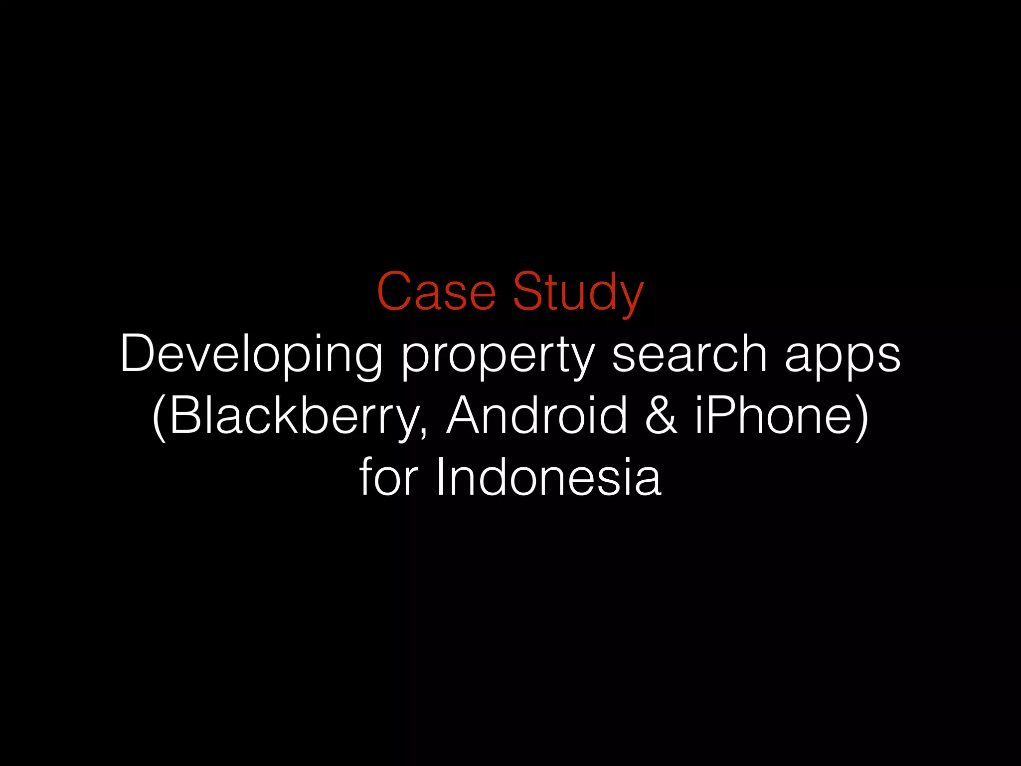Case Study
Developing property search apps
(Blackberry, Android & iPhone)
for Indonesia
 