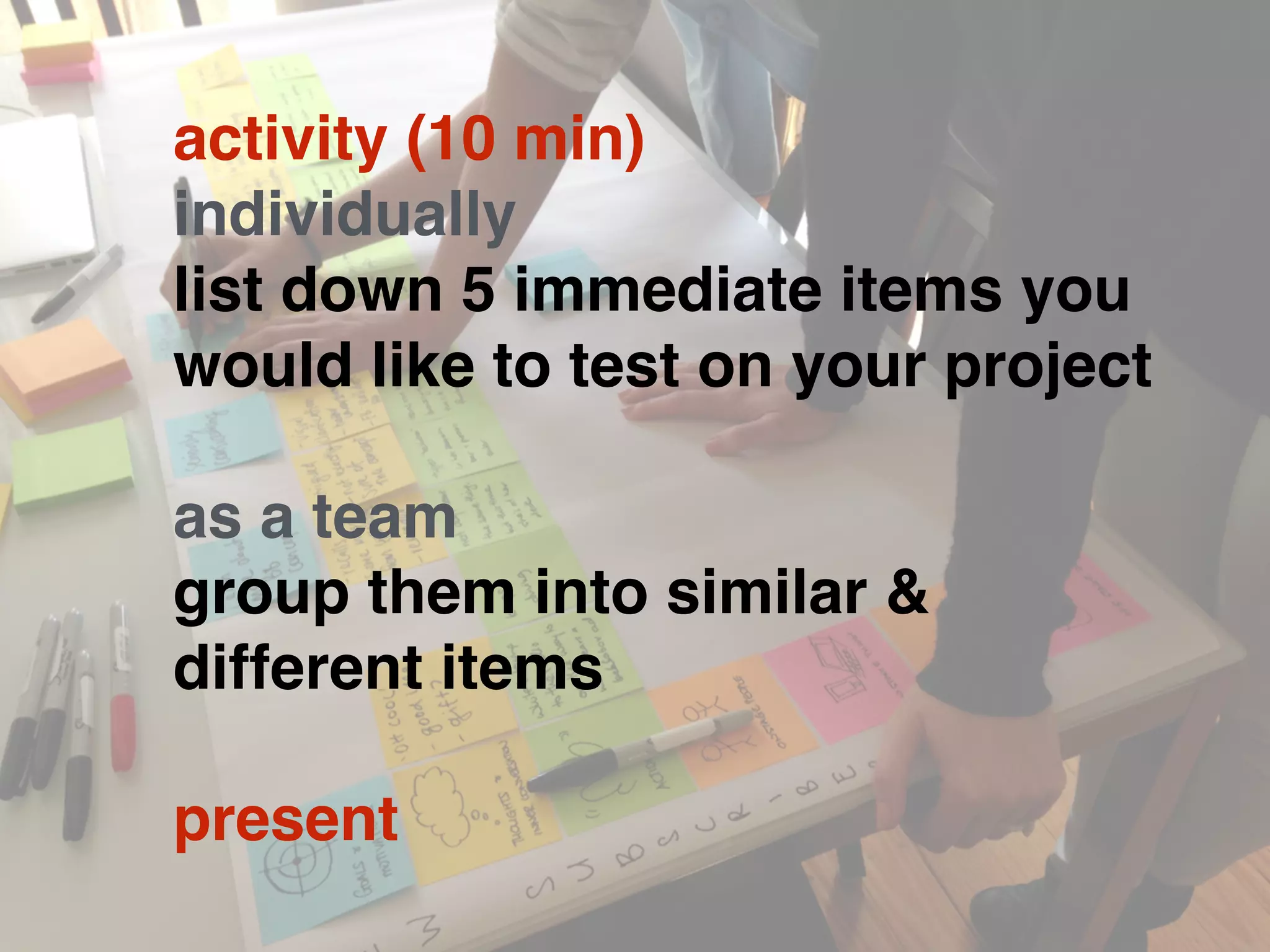 activity (10 min)
individually
list down 5 immediate items you
would like to test on your project
as a team
group them into similar &
different items
present
 