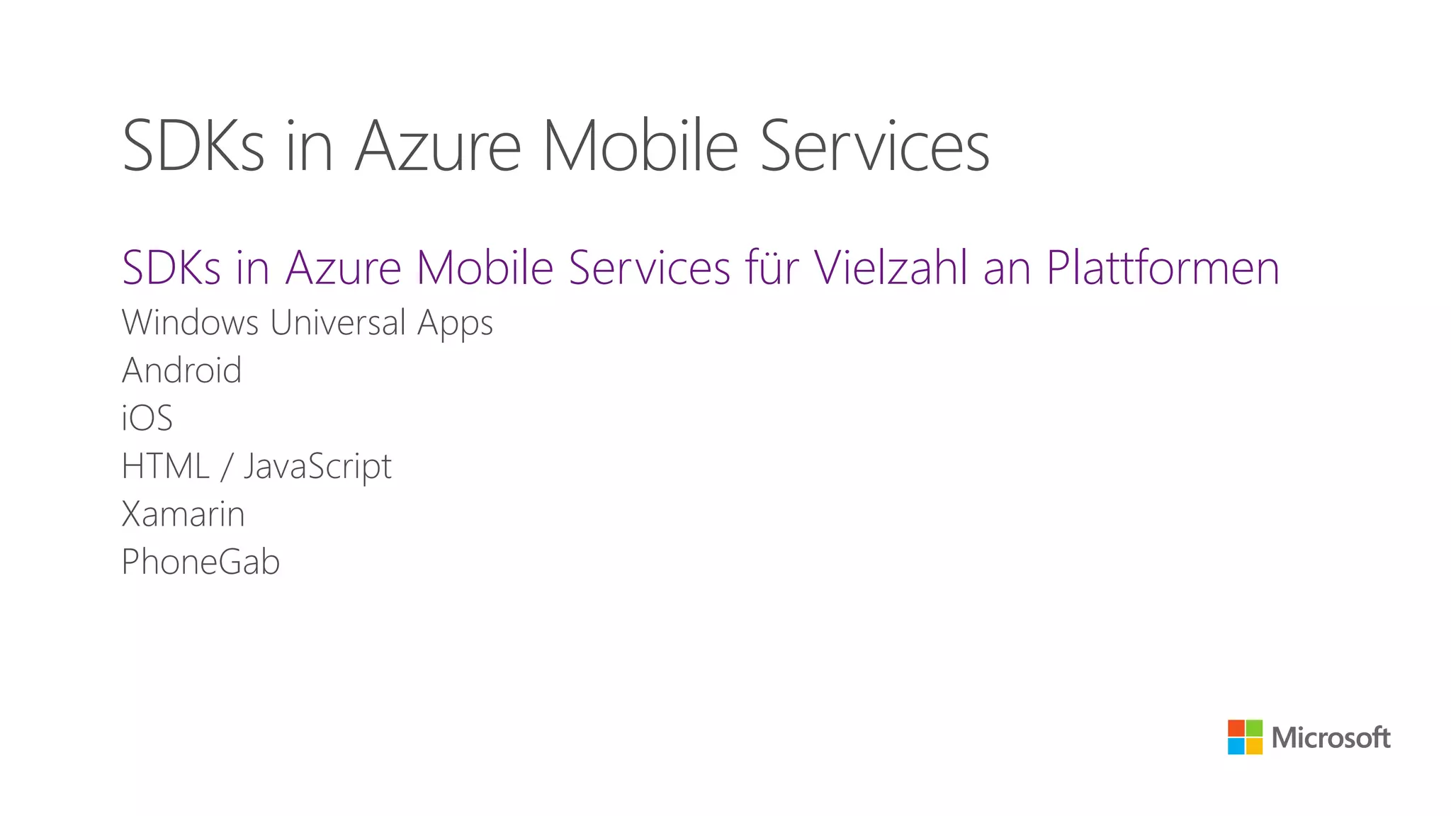 SDKs in Azure Mobile Services für Vielzahl an Plattformen
Windows Universal Apps
Android
iOS
HTML / JavaScript
Xamarin
PhoneGab
SDKs in Azure Mobile Services
 