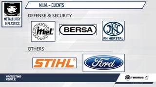M.I.M. – CLIENTS
DEFENSE & SECURITY
OTHERS
METALLURGY
& PLASTICS
 