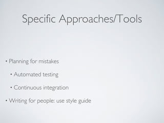Specific Approaches/Tools 
• Planning for mistakes 
• Automated testing 
• Continuous integration 
•Writing for people: use style guide 
 
