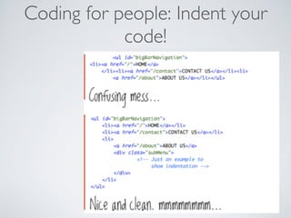 understand and improve your code in 6 
Coding for people: Indent your 
approximate Damian Conway 
code! 
characters 
http://github.com/ 
 