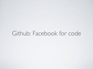 Github: Facebook for code 
 