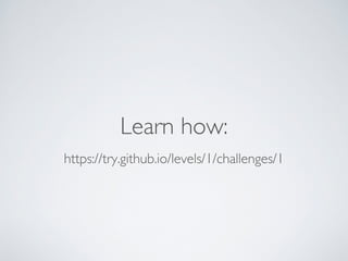Learn how: 
https://try.github.io/levels/1/challenges/1 
 