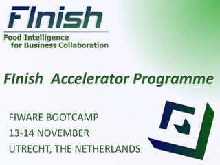 FInish Accelerator Programme 
FIWARE BOOTCAMP 
13-14 NOVEMBER 
UTRECHT, THE NETHERLANDS 
 
