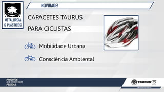METALURGIA
& PLÁSTICOS
NOVIDADE!
CAPACETES TAURUS
PARA CICLISTAS
Mobilidade Urbana
Consciência Ambiental
 