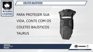 METALURGIA
& PLÁSTICOS
COLETES BALÍSTICOS
PARA PROTEGER SUA
VIDA, CONTE COM OS
COLETES BALÍSTICOS
TAURUS
 