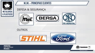 METALURGIA
& PLÁSTICOS
M.I.M. – PRINCIPAIS CLIENTES
DEFESA & SEGURANÇA
OUTROS
 