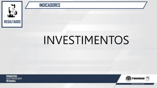 INDICADORES
RESULTADOS
INVESTIMENTOS
 