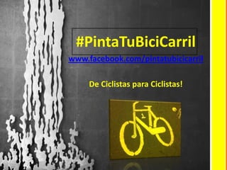 #PintaTuBiciCarril
www.facebook.com/pintatubicicarril
De Ciclistas para Ciclistas!
 