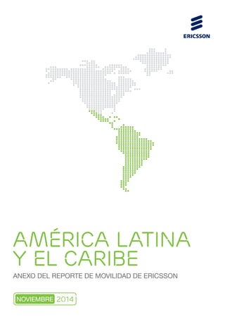 AMÉRICA LATINA Y EL CARIBE 
ANEXO DEL REPORTE DE MOVILIDAD DE ERICSSON 
2014 
NOVIEMBRE  