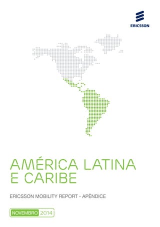 AMÉRICA LATINA E CARIBE 
ERICSSON MOBILITY REPORT - APÊNDICE 
2014 
NOVEMBRO  