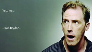 black_hawk204 
You, me… 
…Rob Brydon… 
 