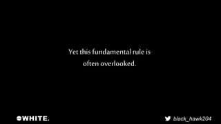 black_hawk204 
Yet this fundamental rule is 
often overlooked. 
 