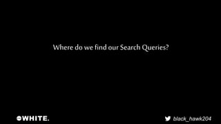 black_hawk204 
Where do we find our Search Queries? 
 