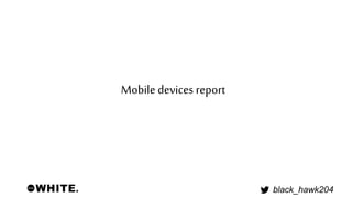 black_hawk204 
Mobile devices report 
 
